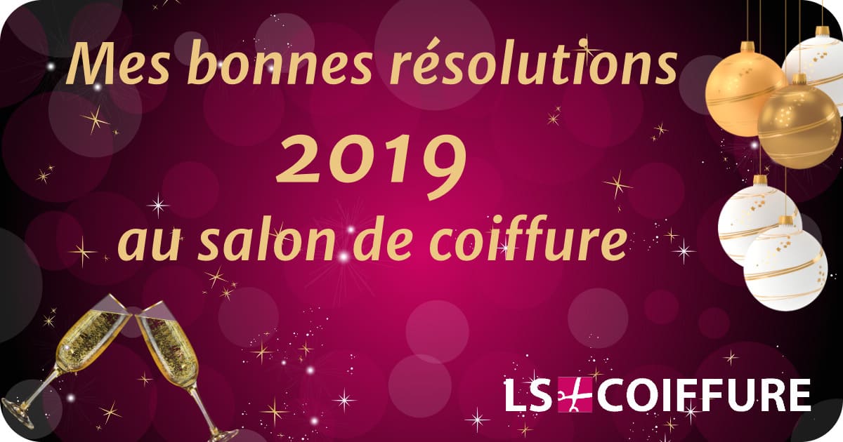 Mes bonnes résolutions 2019 au salon de coiffure